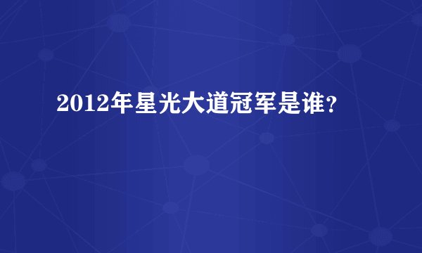 2012年星光大道冠军是谁？