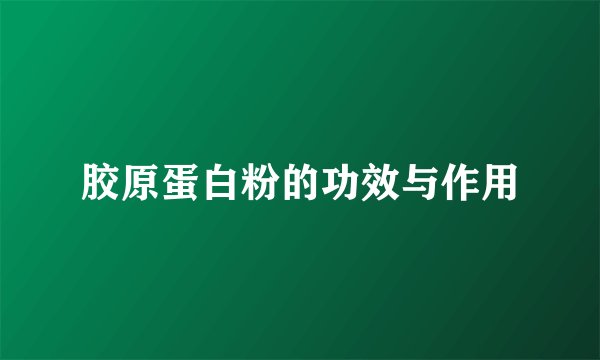 胶原蛋白粉的功效与作用