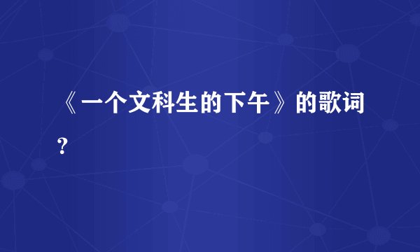 《一个文科生的下午》的歌词?
