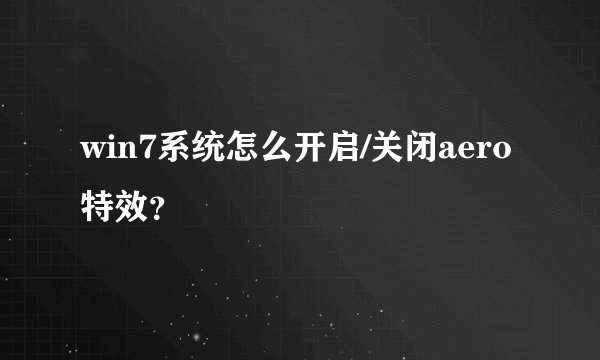 win7系统怎么开启/关闭aero特效?