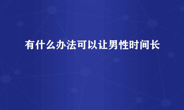 有什么办法可以让男性时间长
