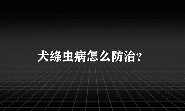 犬绦虫病怎么防治？