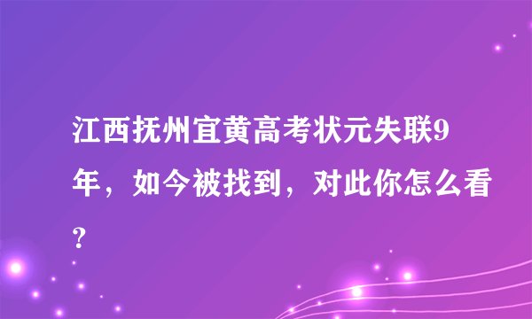 江西抚州宜黄高考状元失联9年，如今被找到，对此你怎么看？