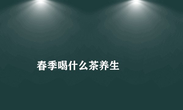 
    春季喝什么茶养生
  