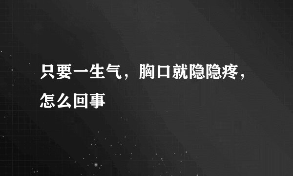 只要一生气，胸口就隐隐疼，怎么回事