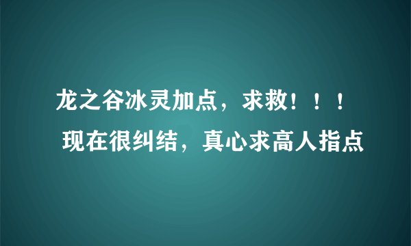 龙之谷冰灵加点，求救！！！ 现在很纠结，真心求高人指点