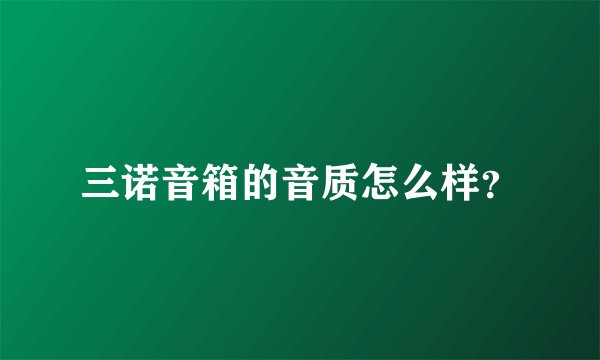 三诺音箱的音质怎么样？