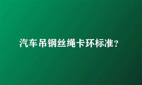 汽车吊钢丝绳卡环标准？