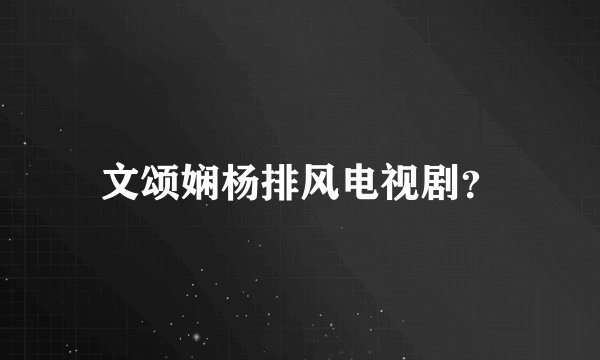 文颂娴杨排风电视剧?