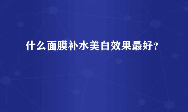 什么面膜补水美白效果最好？
