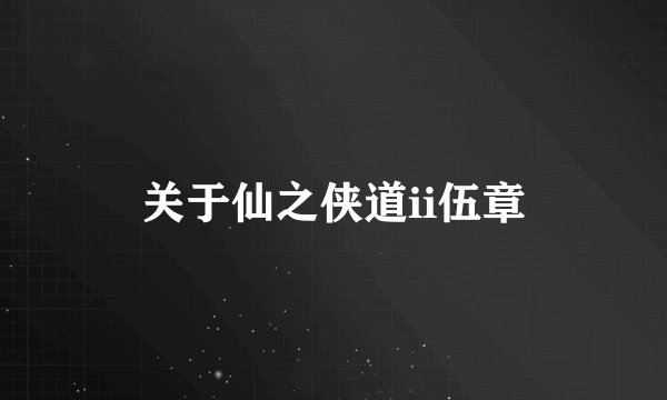 关于仙之侠道ii伍章