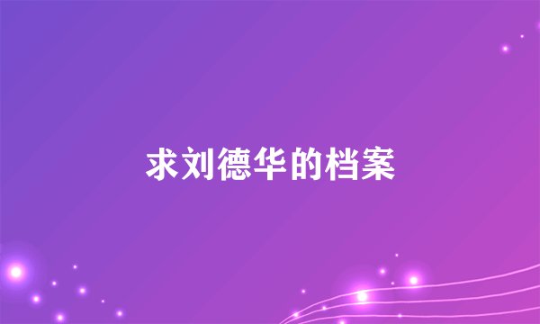 求刘德华的档案