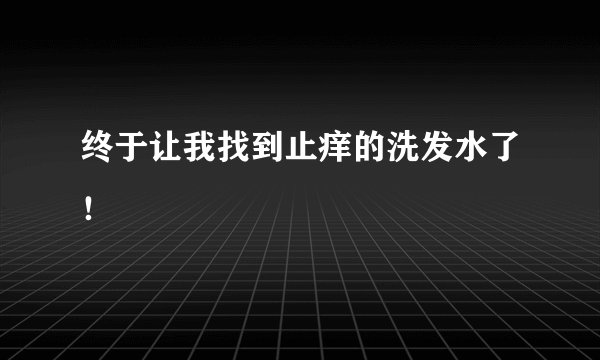 终于让我找到止痒的洗发水了！
