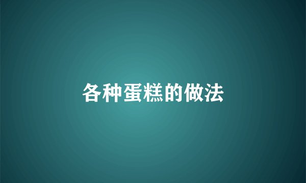 各种蛋糕的做法