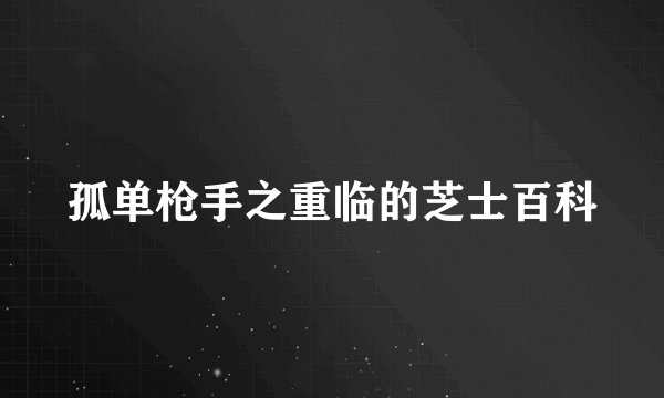 孤单枪手之重临的芝士百科