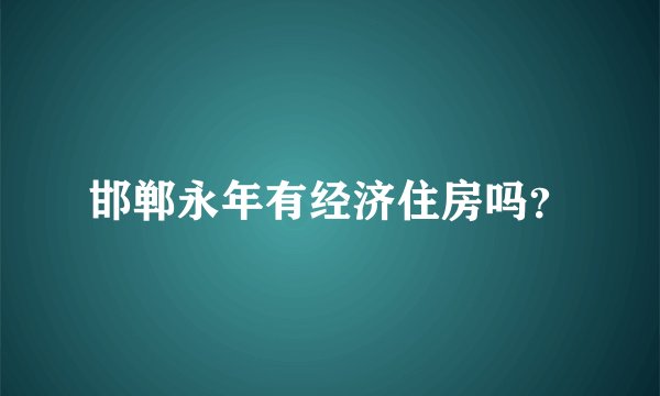 邯郸永年有经济住房吗？