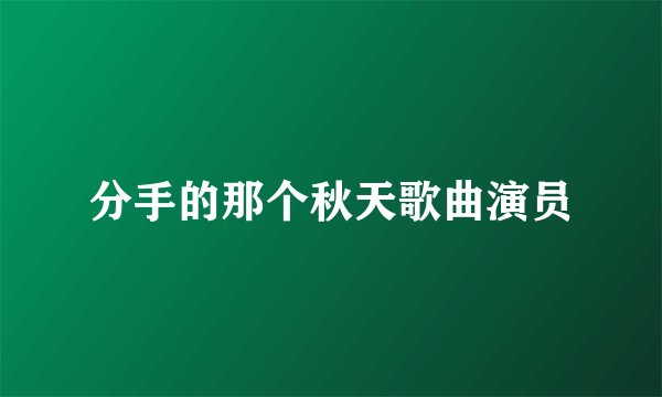 分手的那个秋天歌曲演员