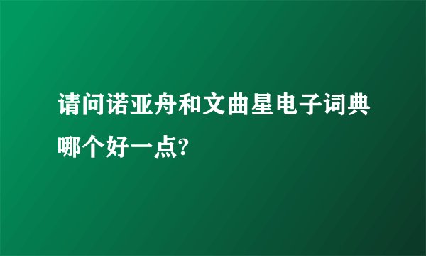 请问诺亚舟和文曲星电子词典哪个好一点?