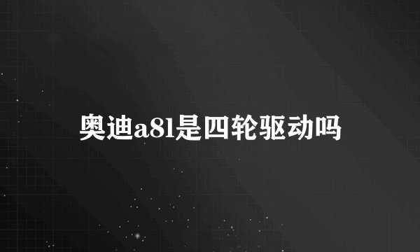 奥迪a8l是四轮驱动吗