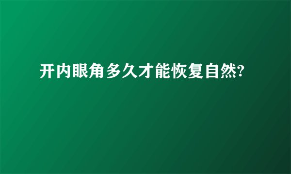开内眼角多久才能恢复自然?