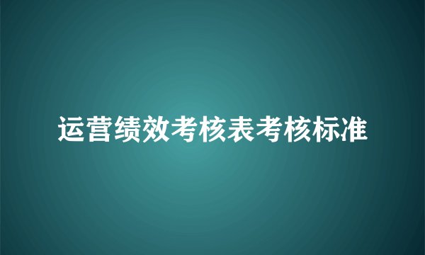 运营绩效考核表考核标准