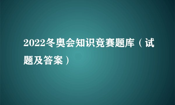 2022冬奥会知识竞赛题库（试题及答案）