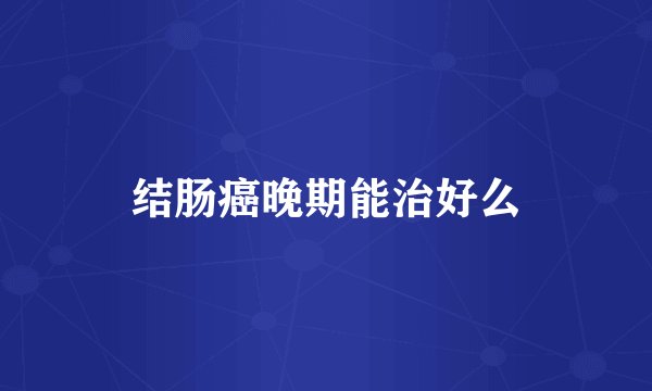 结肠癌晚期能治好么