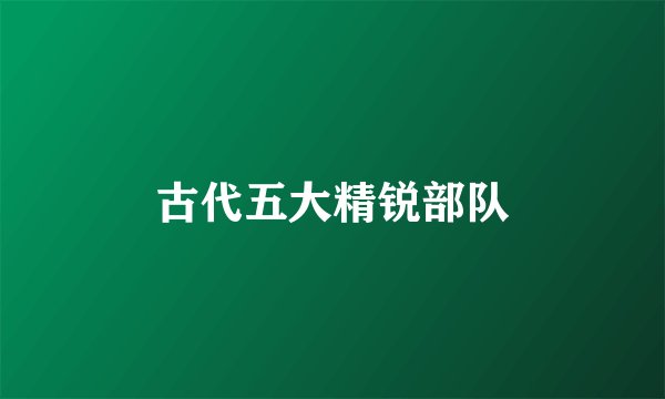 古代五大精锐部队