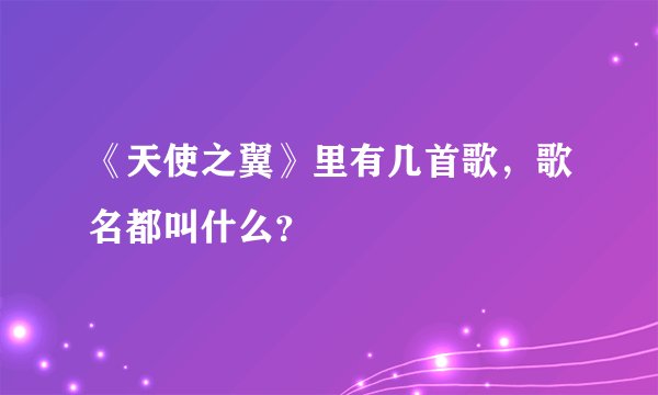 《天使之翼》里有几首歌，歌名都叫什么？
