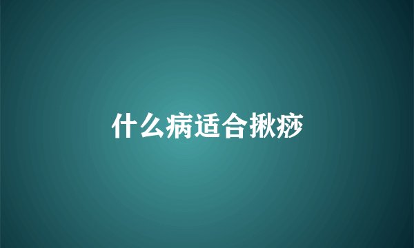 什么病适合揪痧