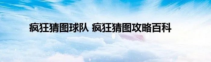 疯狂猜图球队 疯狂猜图攻略百科