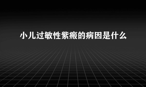 小儿过敏性紫瘢的病因是什么