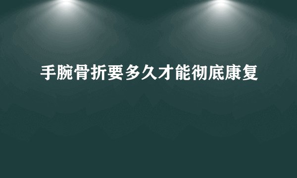 手腕骨折要多久才能彻底康复