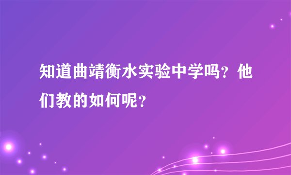 知道曲靖衡水实验中学吗？他们教的如何呢？
