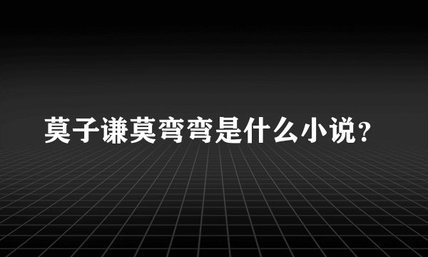 莫子谦莫弯弯是什么小说？