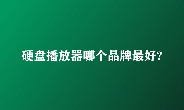 硬盘播放器哪个品牌最好?