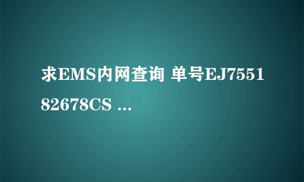 求EMS内网查询 单号EJ755182678CS 越详细越好