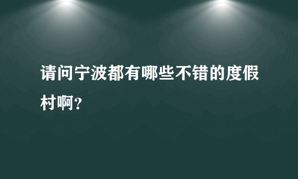 请问宁波都有哪些不错的度假村啊？