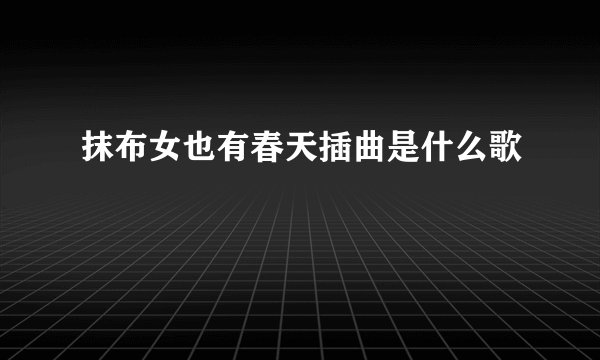抹布女也有春天插曲是什么歌