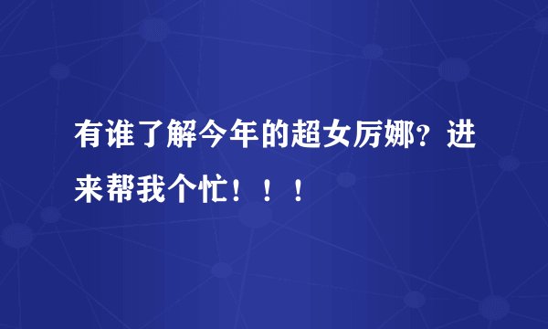有谁了解今年的超女厉娜?进来帮我个忙!!!
