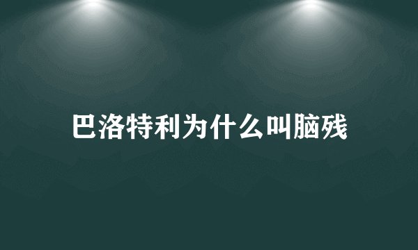 巴洛特利为什么叫脑残