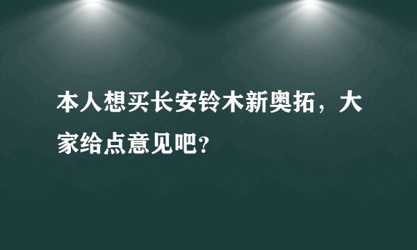 本人想买长安铃木新奥拓，大家给点意见吧？