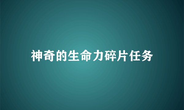 神奇的生命力碎片任务