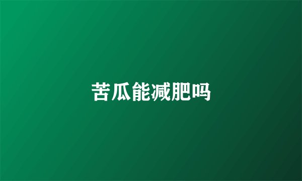 苦瓜能减肥吗