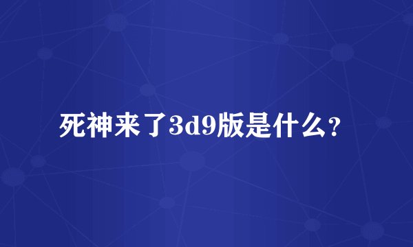 死神来了3d9版是什么?