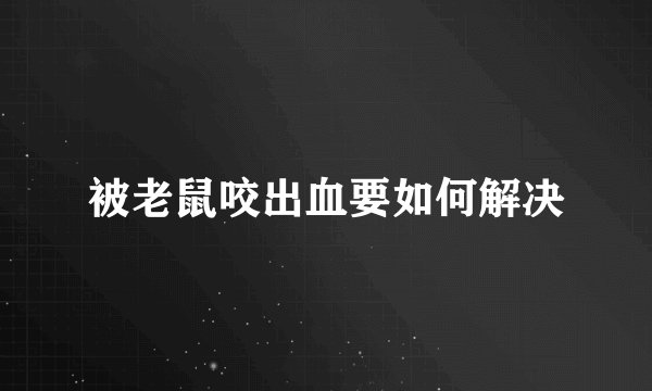被老鼠咬出血要如何解决