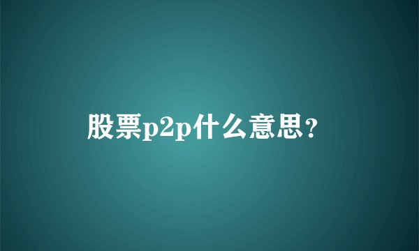 股票p2p什么意思?