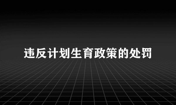 违反计划生育政策的处罚