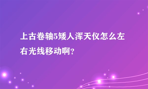 上古卷轴5矮人浑天仪怎么左右光线移动啊？