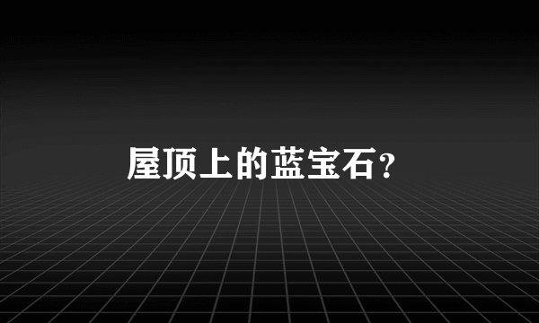 屋顶上的蓝宝石？